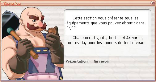 Cette section vous pr�sente tous les �quipements que vous pouvez obtenir dans FlyFF. Chapeaux et gants, bottes et Armures, tout est l�, pour les joueurs de tout niveau.